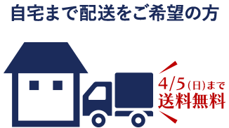 自宅まで配送をご希望の方 4/5(日)まで送料無料