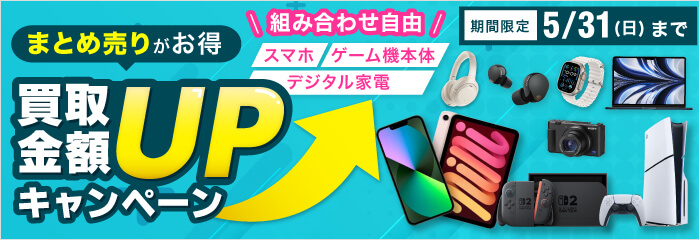 まとめ売りがお得 買取金額UPキャンペーン 組み合わせ自由 スマホ・ゲーム機本体・デジタル家電 期間限定5/31(日)まで