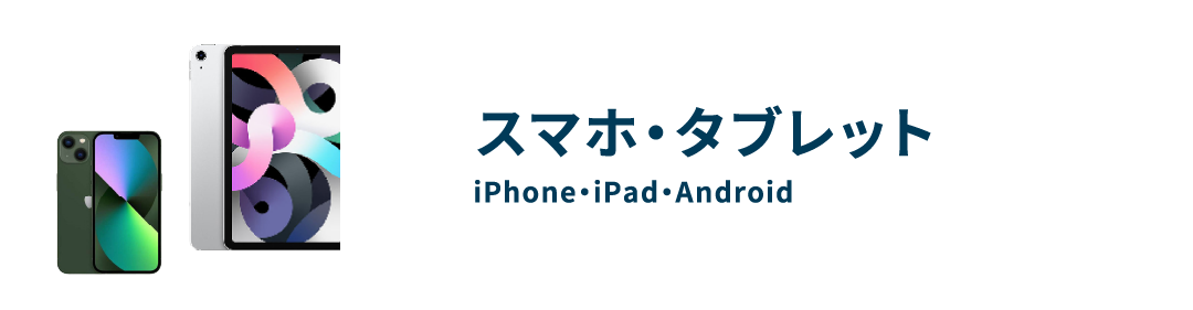 スマホ・タブレット iPhone・iPad・Android