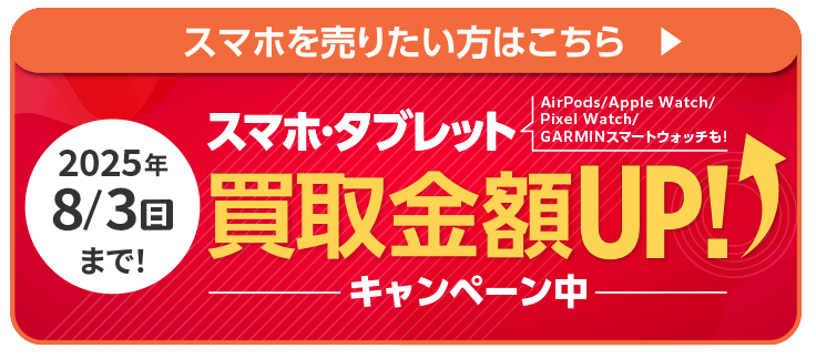 スマホ・タブレット買取金額UP!キャンペーン中 2025年8/3まで!